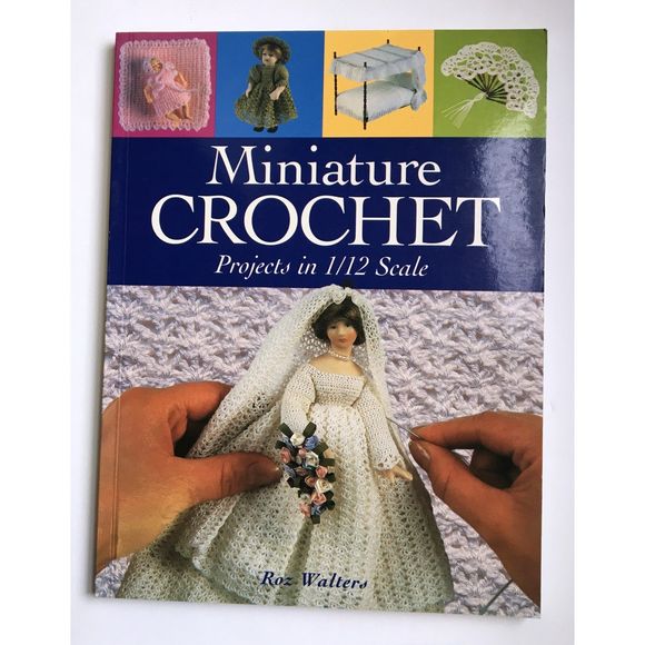 Miniature Crochet Projects in 1/12 Scale by Roz Walters Book Softcover - Picture 1 of 15